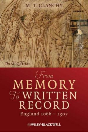 From Memory to Written Record: England 1066-1307 by M. T. Clanchy