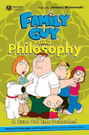 Family Guy and Philosophy: A Cure for the Petarded by Various