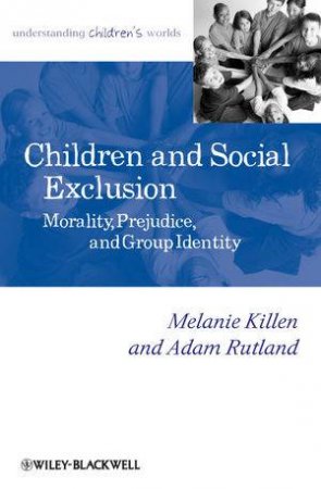 Children and Social Exclusion - Morality, Prejudice, and Group Identity by Melanie Killen & Adam Rutland 