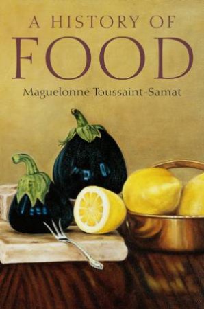 History of Food, 2nd Ed by Maguelonne Toussaint-Samat