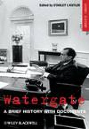 Watergate: A Brief History With Documents, 2nd Ed by Various