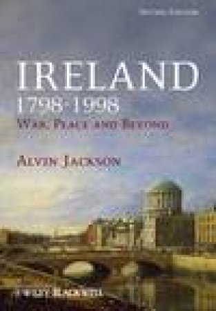 Ireland 1798-1998: War, Peace and Beyond, 2nd Ed by Alvin Jackson