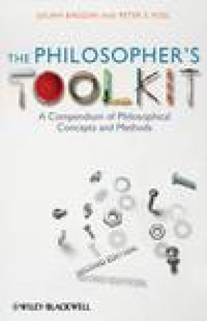 The Philosopher's ToolKit, 2nd Ed: A Compendium of Philosophical Concepts and Methods by Julian Baggini & Peter S Fosl