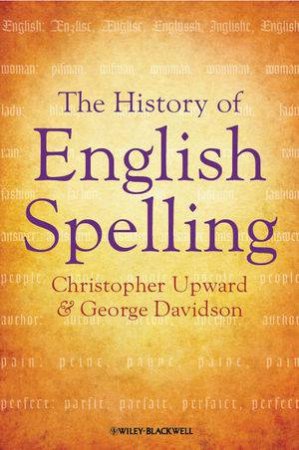 The History of English Spelling by Christopher Upward & George Davidson