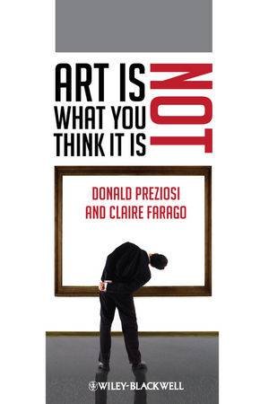 Art Is Not What You Think It Is by Donald Preziosi & Claire Farago 