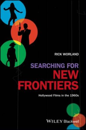 Searching For New Frontiers: Hollywood Films In The 1960s by Rick Worland