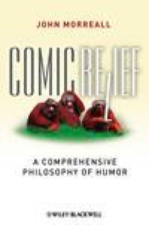 Comic Relief: A Comprehensive Philosophy of Humor by John Morreall