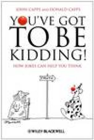 You've Got to Be Kidding!: How Jokes Can Help You Think by John Capps & Donald Capps