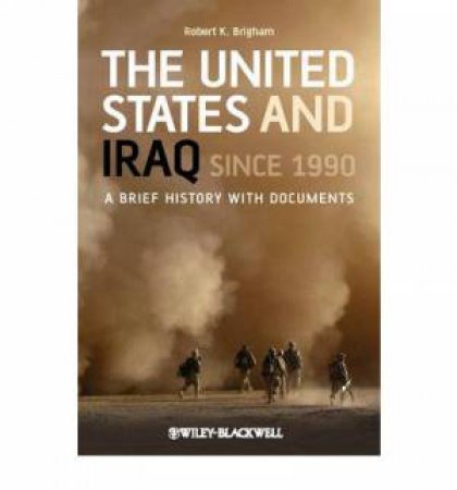 The United States and Iraq Since 1990 by Robert K. Brigham