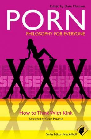 Porn - Philosophy for Everyone  - How to Think with Kink by Fritz Allhoff & Dave Monroe