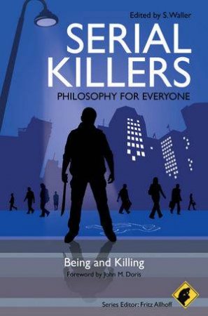 Serial Killers - Philosophy for Everyone - Being and Killing by Fritz Allhoff & S Waller