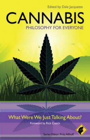 Cannabis - Philosophy for Everyone - What Were We Just Talking About? by Fritz Allhoff & Dale Jacquette