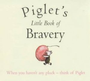 Piglet's Little Book Of Bravery by A A Milne