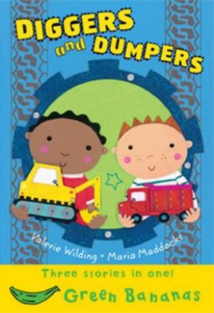 Green Bananas: Diggers And Dumpers by Valerie Wilding