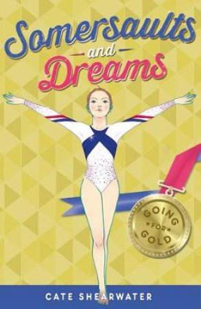 Somersaults and Dreams: Going for Gold by Cate Shearwater