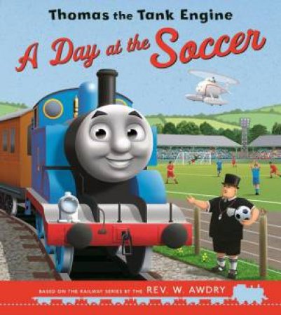 A Day At The Soccer For Thomas The Tank by Thomas & Friends