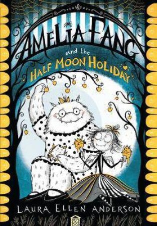 Amelia Fang And The Half Moon Holiday by Laura Ellen Anderson