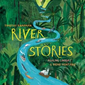 River Stories by Tim Knapman & Ashling Lindsay & Irene Montano