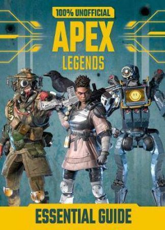 100% Unofficial Apex Legends Essential Guide by Various