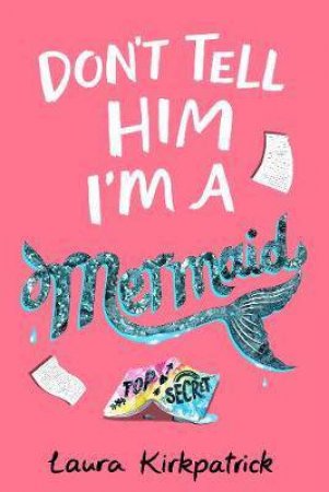 Don't Tell Him I'm A Mermaid by Laura Kirkpatrick