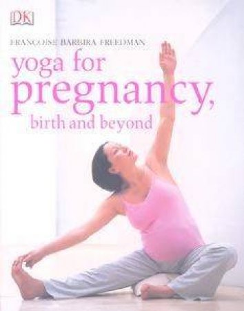 Yoga For Pregnancy, Birth & Beyond by Francoise Freedman