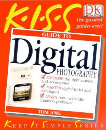 K.I.S.S. Guides: Digital Photography by Tom Ang