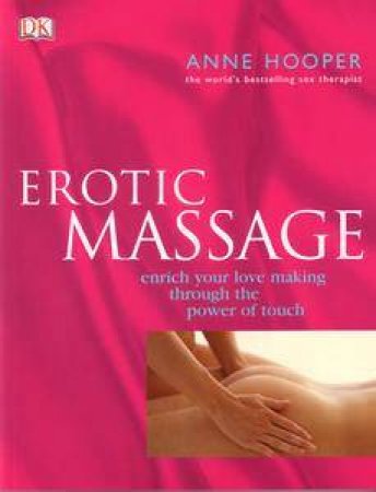 Erotic Massage: Enrich Your Lovemaking Through The Power Of Touch by Anne Hooper