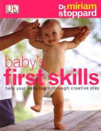 Baby's First Skills: Help Your Baby Learn Through Creative Play by Dr Miriam Stoppard