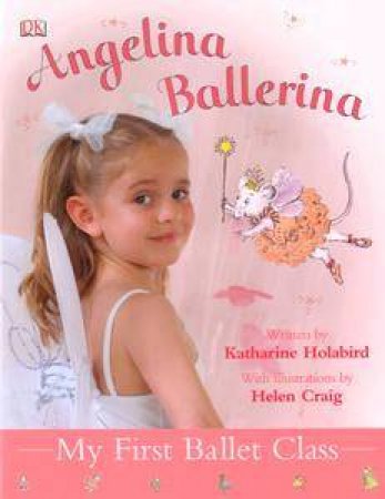 Angelina Ballerina: My First Ballet Class by Katharine Holabird