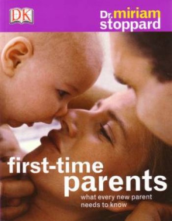 First Time Parents: What Every New Parent Needs To Know by Miriam Stoppard