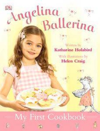 Angelina Ballerina: My First Cookbook by Katharine Holabird