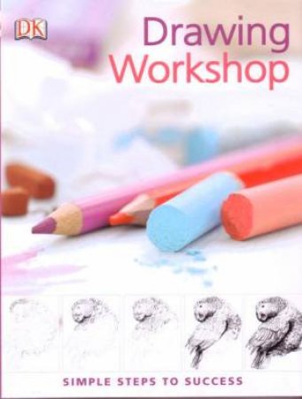 Drawing Workshop: Simple Steps To Success by Lucy Watson & Lynne Misiewicz