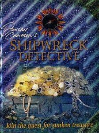 Duncan Cameron's Shipwreck Detective: Join The Quest For Sunken Treasure by Duncan Cameron & Richard Platt