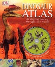 Dinosaur Atlas An Amazing Journey Through A Lost World
