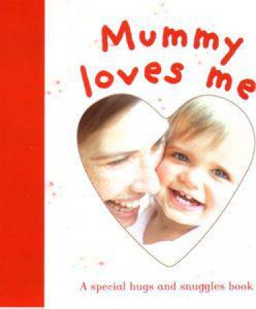 Mummy Loves Me: A Special Hugs And Snuggles Book by Dawn Sirett