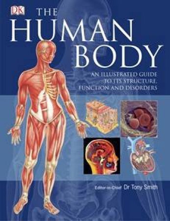 The Human Body: Illustrated Guide to It's Structure, Function and Disorders by Tony Smith