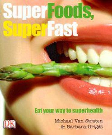 Super Foods, Super Fast: Eat Your Way To Superhealth by Michael Van Straten & Barbara Griggs