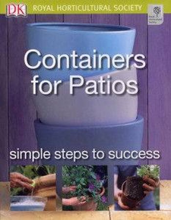 RHS Containers for Patios: Simple Steps to Success by Richard Rosenfeld