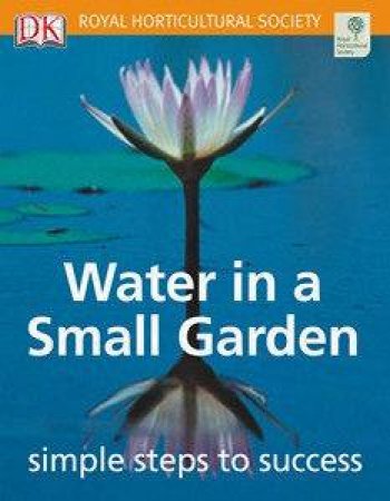 RHS Simple Steps To Success: Water In A Small Garden by John Carter