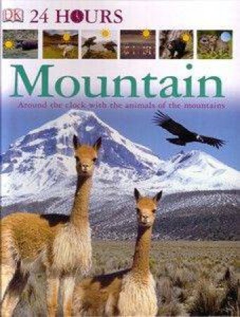 24 Hours In The Mountain: Around The Clock With The Animals Of The Mountains by Dorling Kindersley