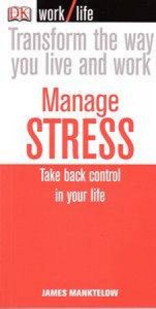 Worklife: Manage Stress: Take Back Control In Your Life by James Manktelow