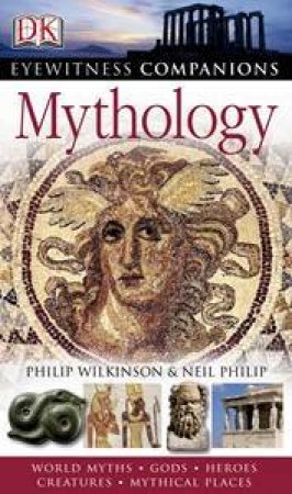 Mythology: Eyewitness Companion by Philip Wilkinson & Neil Philip