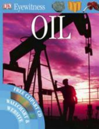 DK Eyewitness Guide: Oil, With Free Clipart CD by John Farndon
