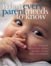 What Every Parent Needs to Know The incredible effects of love nurtureand play on your childs development
