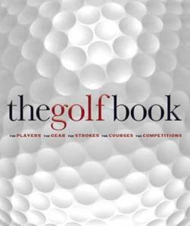 The Golf Book: The Players, the Gear, the Strokes, the Courses, the     Championships by Farrell Andy et al Newell Steve