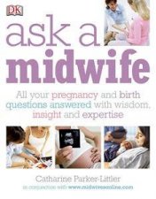 Ask a Midwife All Your Pregnancy and Birth Questions Answered with Wisdom Insight and Expertise
