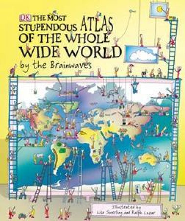The Most Stupendous Atlas of the Whole Wide World by the Brainwaves by Simon Adams & Michael Goodman