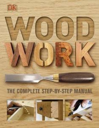 Woodwork: The Complete Step-By-Step Manual by Colin Eden-Eadon