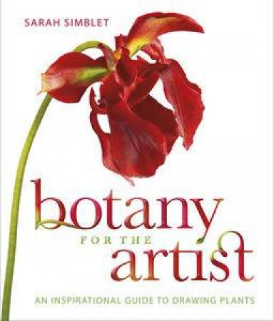 Botany for the Artist: An Inspirational Guide to Drawing Plants by Sarah Simblet