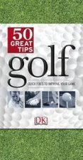 Golf 50 Great Tips  Quick Fixes to Improve Your Game